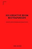 100 KREATIVE BDSM BESTRAFUNGEN: IDEEN FÜR DOMINANTE MÄNNER UND DOMINANTE FRAUEN