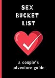 Sex Bucket List: A Couple's Adventure Guide: Inspirational ideas, challenges and activities for married, engaged, dating, and friends with benefits ... A Couple's Adventure Guide Series, Band 1)