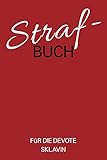 Strafbuch - Für die devote Sklavin: Dominanz Logbuch. Für Liebhaber sanfter Fesselspiele und knallharten SM Begeisterten.