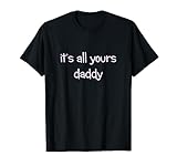 Its All Yours Daddy DDLG Cute ageplay T-Shirt