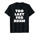 Too Lazy for BDSM T-Shirt BDSM Geschenk T-Shirt