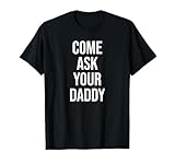 Kommen Sie Fragen Sie Ihren Papa BDSM DDLG Versaut Sex Dom Rollenspiel T-Shirt