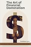 The Art of Financial Domination: How to Become a High-Value Findom and Command Wealth with Ease