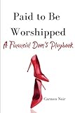 Paid to Be Worshipped: A Financial Dom's Playbook: Unlock the Psychology, Language, and Rituals of High-Paid Findom
