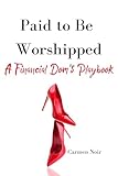 Paid to Be Worshipped: A Financial Dom's Playbook: Unlock the Psychology, Language, and Rituals of High-Paid Findom (English Edition)