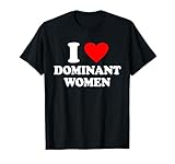 I LOVE DOMINANT WOMEN X Only Submissive Love Date Fans T-Shirt