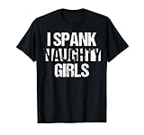 I Spank Naughty Girls BDSM Bondage Kinky Dominant Master T-Shirt