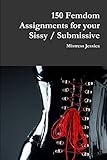 150 Femdom Assignments for your Sissy / Submissive