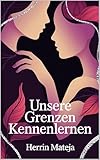 Unsere Grenzen kennenlernen: Selbstfindung, emotionale Nähe und mutige Schritte – Grenzen verstehen, Vertrauen aufbauen, Leidenschaft neu erleben