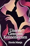 Unsere Grenzen kennenlernen: Selbstfindung, emotionale Nähe und mutige Schritte – Grenzen verstehen, Vertrauen aufbauen, Leidenschaft neu erleben