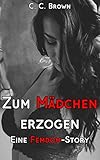 Zum Mädchen erzogen: Dominante Frau erzieht unterwürfigen Mann (Deine Femdom-Fantasie)