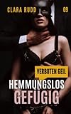 Verboten geil: Hemmungslos gefügig: Erotischer Sammelband (Wilde Sexgeschichten, Band 9)