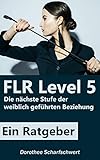 FLR Level 5: Die nächste Stufe der weiblich geführten Beziehung