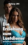 Die Erziehung zum Lustdiener: Eine Femdom deutsch Sexgeschichte ab 18 unzensiert mit Erotik über BDSM, Dominanz und Unterwerfung (Heiße Femdom Geschichten 2)