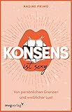 Konsens ist sexy: Von persönlichen Grenzen und weiblicher Lust. Einblicke ins bisexuelle, queere und online Dating, offene Beziehungen, Depressionen und Identitätskonflikte