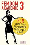 Femdom Akademie 3: FLR, Female Led Relationship erfolgreich führen