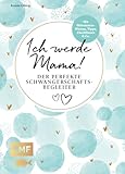 Ich werde Mama! Der perfekte Schwangerschaftsbegleiter: Mit Hebammen-Wissen und Tipps, Checklisten und Co.