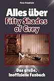 Alles über Fifty Shades of Grey - Komplett in Farbe: Das große, inoffizielle Fanbuch
