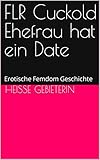 FLR Cuckold Ehefrau: Erotische Femdom Geschichte. BDSM Sex Geschichte hart und unzensiert. Cuckold Kindle Deutsch. Cuckold Hotwife