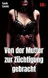 Von der Mutter zur Züchtigung gebracht: BDSM Story