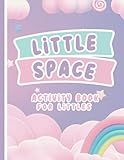 LITTLE SPACE: Activity Book for Littles, MIddles, and Agere: An Activity Book for Little Space Time and DDlg Coloring Book for Littles