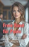 Freie Hand für Paula: Eine erotische Kurzgeschichte über Femdom, Dominanz und Unterwerfung im Büro (Paulas Spiele der Macht: Eine erotische Serie über Dominanz, Leidenschaft und weibliche Stärke 1)