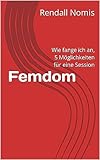 Femdom: Wie fange ich an, 5 Möglichkeiten für eine Session
