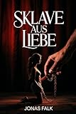 Sklave aus Liebe: Einblicke in FemDom, Machtspiele, Demütigung, Selbstaufgabe und emotionale Abhängigkeit