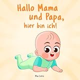 Hallo Mama und Papa, hier bin ich!: Eine niedliche Erzählung des ersten Jahres aus der Sicht des Kindes | Originelles Geschenk zur Geburt von Mädchen und Jungen (Hallo Mama! - Buchreihe, Band 2)