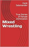 Mixed Wrestling: True Stories of Female Domination (English Edition)