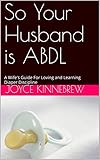 So Your Husband is ABDL: A Wife's Guide For Loving and Learning Diaper Discipline (English Edition)