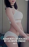 Asian Boy Cuckolded by his White Friend: Part 1 (English Edition)