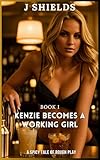 Kenzie Becomes a Working Girl - Book 1 : A SPICY TALE OF ROUGH PLAY (English Edition)