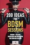 200 Ideas for BDSM Sessions: Femdom - Malesub, Fresh ideas and inspiration for your next session