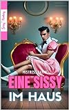 Eine Sissy im Haus: Erotischer Kurzroman ( (Sexabenteuer, Zwangsfeminisierung, Transgender Geschichten | Erotik Literatur ab 18)