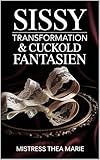 Sissy Transformation & Cuckold : Erotische Unterwerfung, feminisierte Lust und psychologische Hingabe in einer verbotenen Beziehung voll Sehnsucht, Kontrolle und Erfüllung