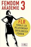 Femdom Akademie 3: FLR, Female Led Relationship erfolgreich führen