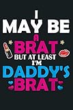 I May Be A Brat But At Least I M Daddy S Brat DDLG: Notebook Planner - 6x9 inch Daily Planner Journal, To Do List Notebook, Daily Organizer, 114 Pages