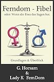 Femdom-Fibel oder: Wenn die Frau das Sagen hat.: Grundlagen & Überblick