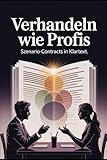 Verhandeln wie Profis: Szenario-Contracts in Klartext für klare Abmachungen, Beziehungen, Kommunikation, Vertrauen, Konfliktlösung & Partnerschaftsstrategie