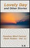 Lovely Day and Other Stories: Femdom Mind Control Flash Fiction - Vol. 11 (English Edition)