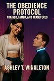 The Obedience Protocol: Trained, Tamed, and Transferred: A Femdom Hypnosis Sci-Fi Novel (English Edition)