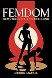 Femdom – Demütigung & Erniedrigung: Weibliche Dominanz verstehen, Machtspiele genießen und mit psychologischer Tiefe BDSM intensiv erleben