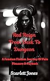 Red Reign From Desk To Dungeon: A Femdom Findom Journey Of Pain Pleasure & Payback (English Edition)