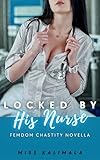 Locked by His Nurse: Femdom Chastity Novella (Femdom Fiction: Chastity, Edging, CFNM, Tease and Denial and Beyond) (English Edition)
