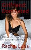 Girlfriend: Dominated: FMF sexy femdom first time lesbian and cuck voyeur (English Edition)