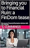 Bringing you to Financial Ruin: a FinDom tease: Do as your Financial Ruination Advisor tells you, finsub! (English Edition)