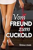 Vom Freund zum Cuckold: Mit knallhartem Chastity-Training abgerichtet (Femdom & Cuckold Geschichten 4)