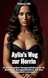 Aylin's Weg zur Herrin in drei Femdom Sexgeschichten ab 18: Erotische Kurzgeschichten mit Sex hart deutsch unzensiert (Herrin Aylin und ihre ergebenen Diener)