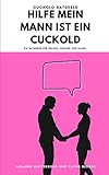 Cuckold Ratgeber: Hilfe mein Mann ist ein Cuckold: Ein Ratgeber für Frauen, Männer und Paare